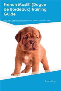 French Mastiff (Dogue de Bordeaux) Training Guide French Mastiff Training Includes: French Mastiff Tricks, Socializing, Housetraining, Agility, Obedience, Behavioral Training and More
