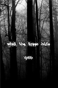 What the Trees Hide: A Collection of Poetry and Lyrical Scribblings