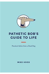 Pathetic Bob's Guide to Life
