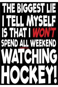 The Biggest Lie I Tell Myself Is That I Won't Spend All Weekend Watching Hockey!
