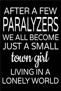After A Few Paralyzers We All Become Just A Small Town Girl Living In A Lonely World