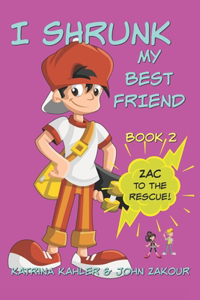 I Shrunk My Best Friend! - Book 2 - Zac to the Rescue!