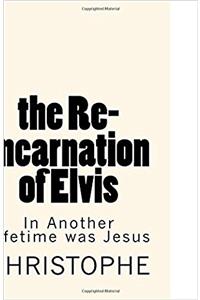 The Re-incarnation of Elvis: In Another Lifetime Was Jesus Christ