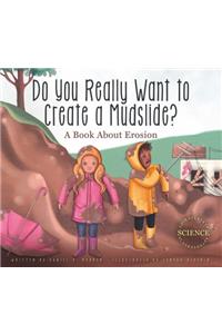 Do You Really Want to Create a Mudslide?