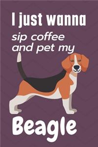 I just wanna sip coffee and pet my Beagle