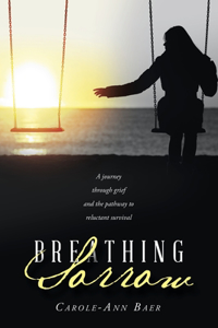 Breathing Sorrow: A journey through grief and the pathway to reluctant survival