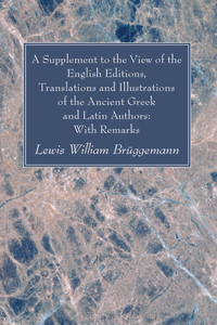 Supplement to the View of the English Editions, Translations and Illustrations of the Ancient Greek and Latin Authors
