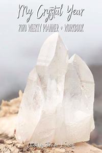 My Crystal Year 2020 Weekly Planner + Workbook - Dated Agenda Organizer Intention Setting Goal Tracker For Crystal Healers + Collectors