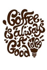 Coffe Is Always A Good Idea