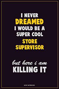 I Never Dreamed I would Be A Super Cool Store Supervisor But Here I Am Killing It