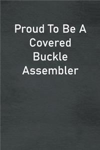 Proud To Be A Covered Buckle Assembler