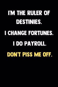 I'm The Ruler Of Destinies. I Change Fortunes. I Do Payroll. Don't Piss Me Off.