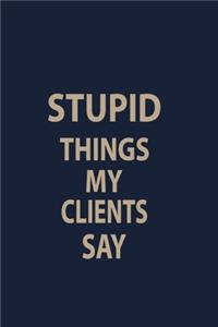 Stupid things my clients Say
