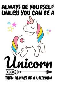 Always Be Yourself Unless You Can Be A Unicorn Then Always Be A Unicorn
