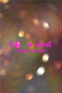 Life Is Short Don't Be Lazy