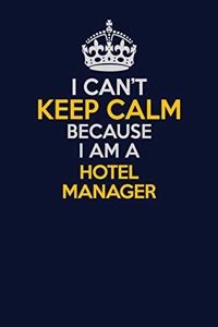 I Can't Keep Calm Because I Am A Hotel Manager