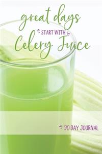 Great Days Start With Celery Juice - 90 Day Journal
