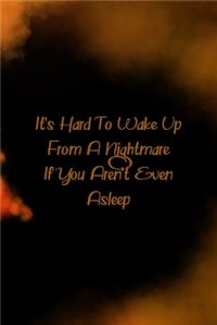It's Hard To Wake Up From A Nightmare If You Aren't Even Asleep