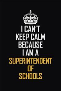 I Can't Keep Calm Because I Am A Superintendent Of Schools