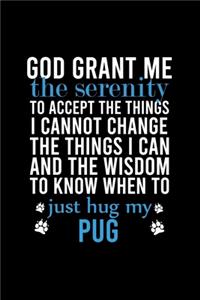 God Grant Me the Serenity to Accept the Things I Cannot Change the Things I Can and the Wisdom to Know When to Just Hug My Pug