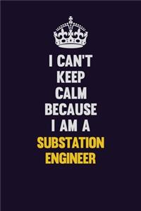 I Can't Keep Calm Because I Am A Substation Engineer