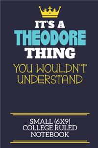 It's A Theodore Thing You Wouldn't Understand Small (6x9) College Ruled Notebook