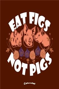 My Eat Figs Not Pigs Calendar