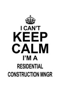 I Can't Keep Calm I'm A Residential Construction Mngr