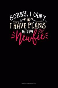 Sorry, I Can't I Have Plans With My Newfie