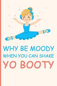 Why be Moody when you can shake yo booty