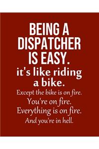 Being a Dispatcher is Easy. It's like riding a bike. Except the bike is on fire. You're on fire. Everything is on fire. And you're in hell.