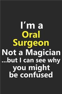 I'm a Oral Surgeon Not A Magician But I Can See Why You Might Be Confused: Funny Job Career Notebook Journal Lined Wide Ruled Paper Stylish Diary Planner 6x9 Inches 120 Pages Gift