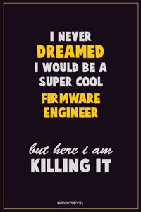 I Never Dreamed I would Be A Super Cool Firmware Engineer But Here I Am Killing It