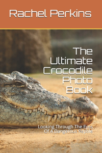 The Ultimate Crocodile Photo Book