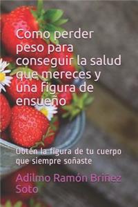 Como Perder Peso Para Conseguir La Salud Que Mereces Y Una Figura de Ensueño