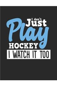 I Don't Just Play Hockey I Watch It Too