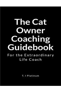 The Cat Owner Coaching Guidebook: For the Extraordinary Life Coach