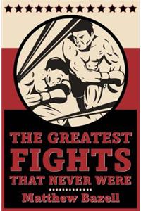 The Greatest Fights... That Never Were