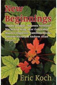 New Beginnings: Tommy Douglas, Maureen Forrester, Mackenzie King, Igor Gouzenko, Maurice Duplessis, Camillien Houde, Vincent Massey &amp; Andrew Allan, Eight Stories