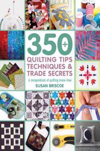 350+ Quilting Tips, Techniques & Trade Secrets