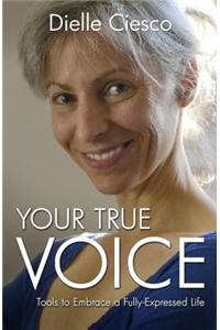 Your True Voice – Tools to Embrace a Fully–Expressed Life
