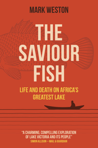 Saviour Fish: Life and Death on Africa's Greatest Lake