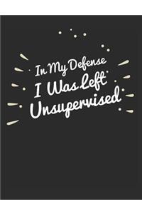 In My Defense I Was Left Unsupervised: Blank Line Notebook (8.5 X 11 - 110 Pages)