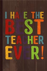 I Have the Best Teacher Ever Journal Notebook