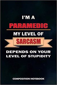 I Am a Paramedic My Level of Sarcasm Depends on Your Level of Stupidity