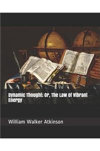 Dynamic Thought; Or, the Law of Vibrant Energy