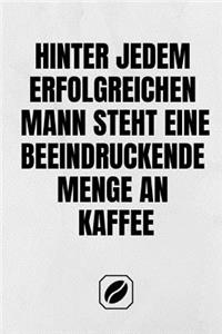 Hinter Jedem Erfolgreichen Mann Steht Eine Beeindruckende Menge an Kaffee.