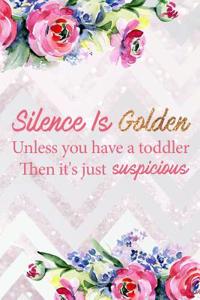 Silence Is Golden Unless You Have a Toddler Then It's Just Suspicious: Blank Lined Notebook Journal Diary Composition Notepad 120 Pages 6x9 Paperback Mother Grandmother Flowers
