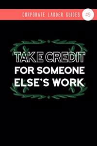 Take Credit For Someone Else's Work