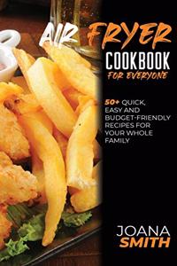 Air Fryer Cookbook For Everyone: 50+ Quick, Easy And Budget-Friendly Recipes For Your Whole Family